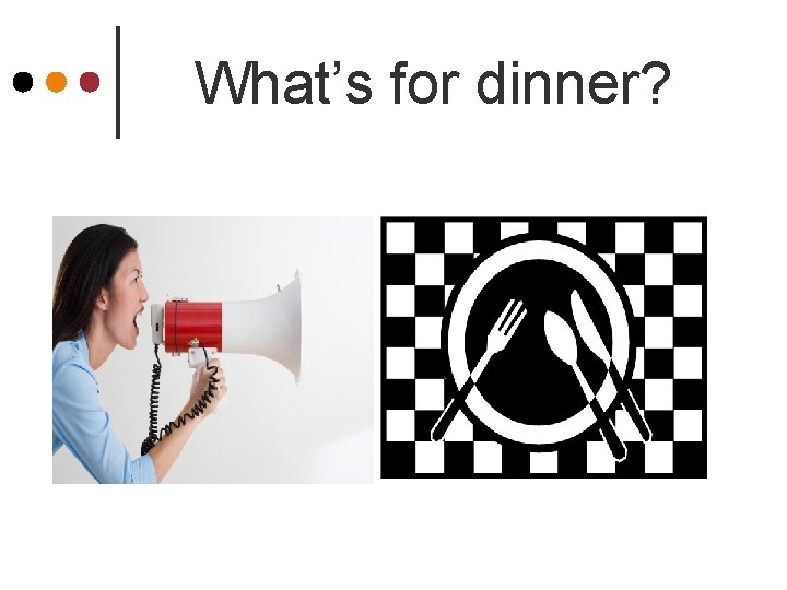 What’s for dinner? 