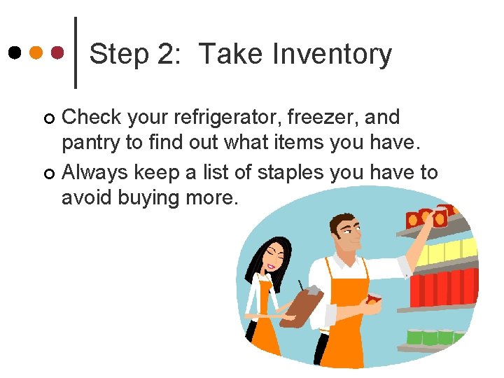 Step 2: Take Inventory Check your refrigerator, freezer, and pantry to find out what