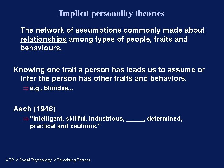 Implicit personality theories The network of assumptions commonly made about relationships among types of