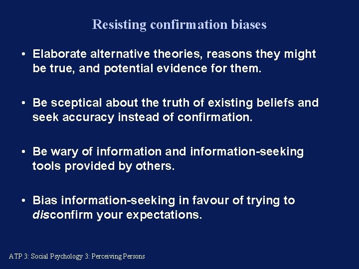 Resisting confirmation biases • Elaborate alternative theories, reasons they might be true, and potential