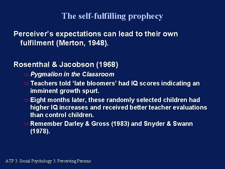 The self-fulfilling prophecy Perceiver’s expectations can lead to their own fulfilment (Merton, 1948). Rosenthal