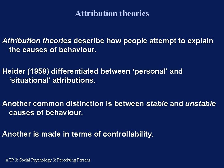 Attribution theories describe how people attempt to explain the causes of behaviour. Heider (1958)