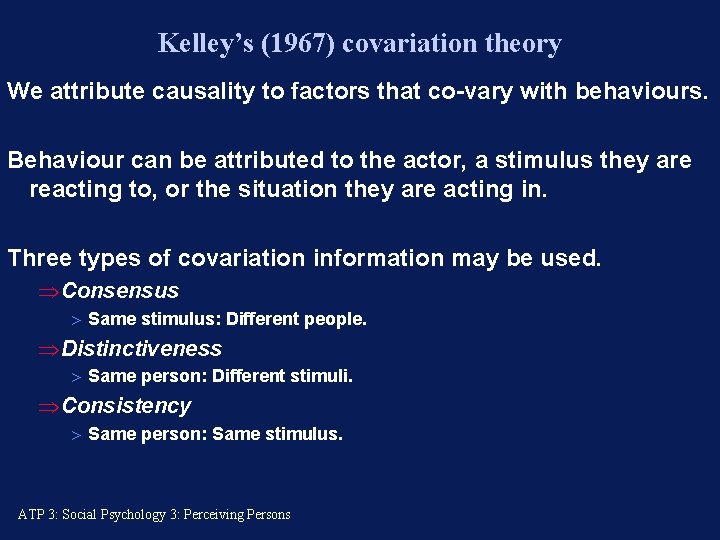 Kelley’s (1967) covariation theory We attribute causality to factors that co-vary with behaviours. Behaviour