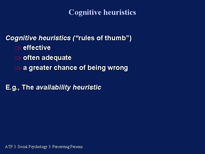 Cognitive heuristics (“rules of thumb”) Þ effective Þ often adequate Þ a greater chance