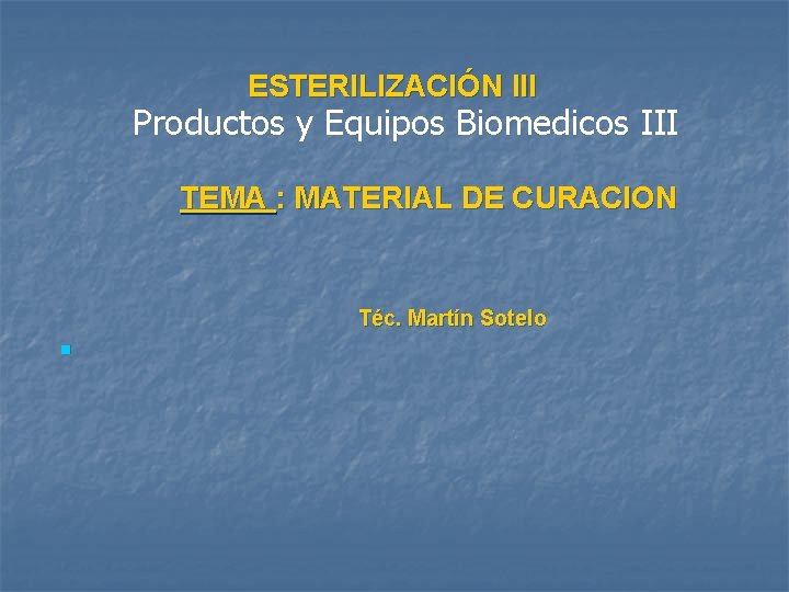 ESTERILIZACIÓN III Productos y Equipos Biomedicos III TEMA : MATERIAL DE CURACION Téc. Martín