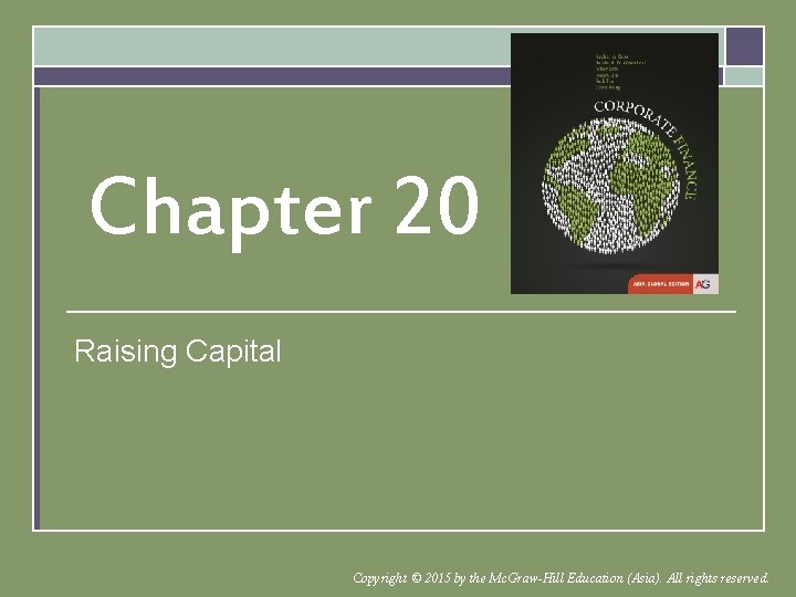 Chapter 20 Raising Capital Copyright © 2015 by the Mc. Graw-Hill Education (Asia). All