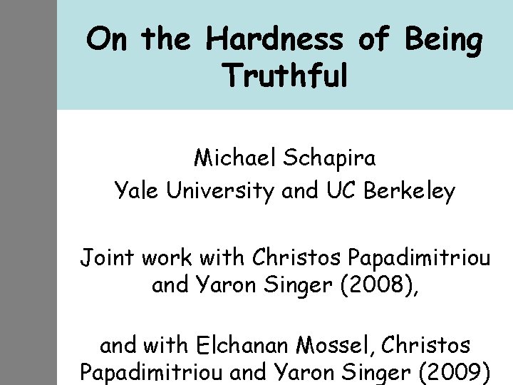 On the Hardness of Being Truthful Michael Schapira Yale University and UC Berkeley Joint