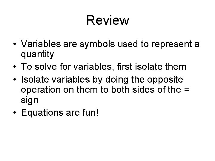 Review • Variables are symbols used to represent a quantity • To solve for