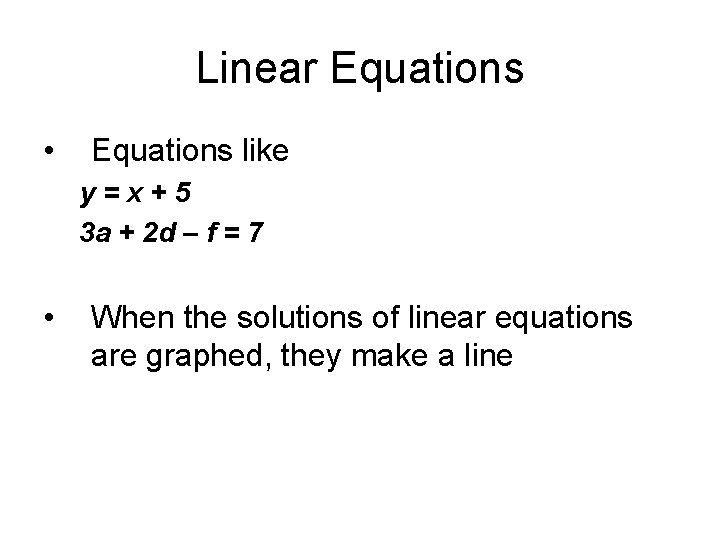 Linear Equations • Equations like y=x+5 3 a + 2 d – f =
