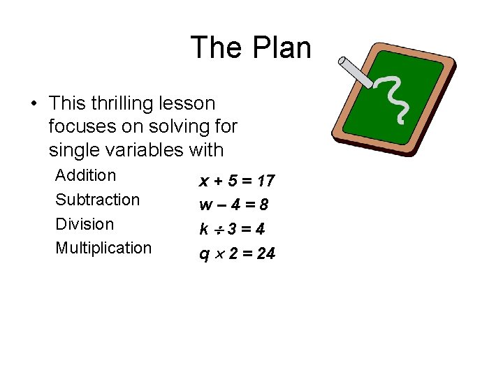 The Plan • This thrilling lesson focuses on solving for single variables with Addition