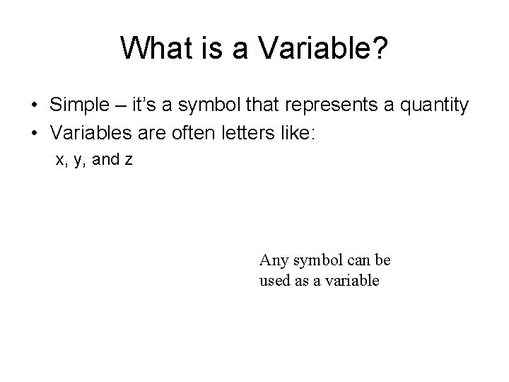 What is a Variable? • Simple – it’s a symbol that represents a quantity
