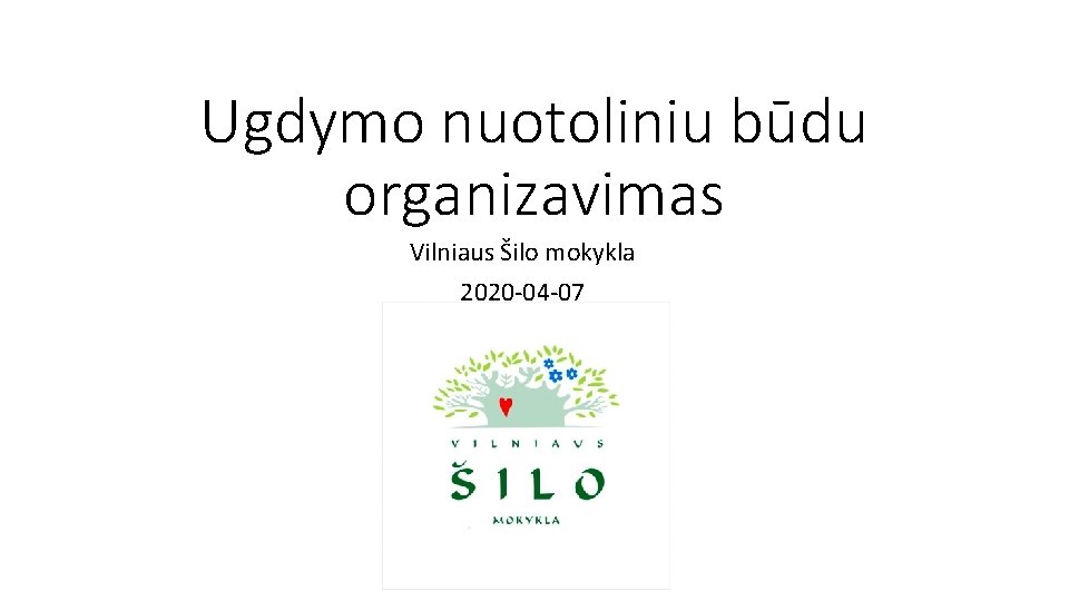 Ugdymo nuotoliniu būdu organizavimas Vilniaus Šilo mokykla 2020 -04 -07 