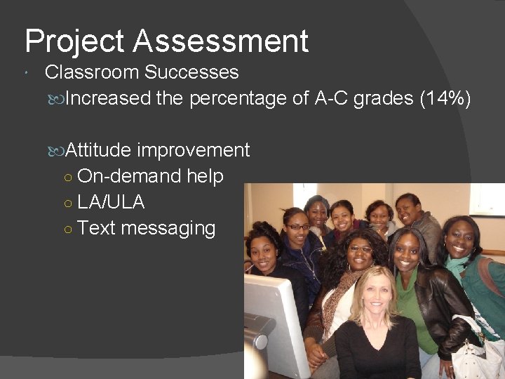 Project Assessment Classroom Successes Increased the percentage of A-C grades (14%) Attitude improvement ○