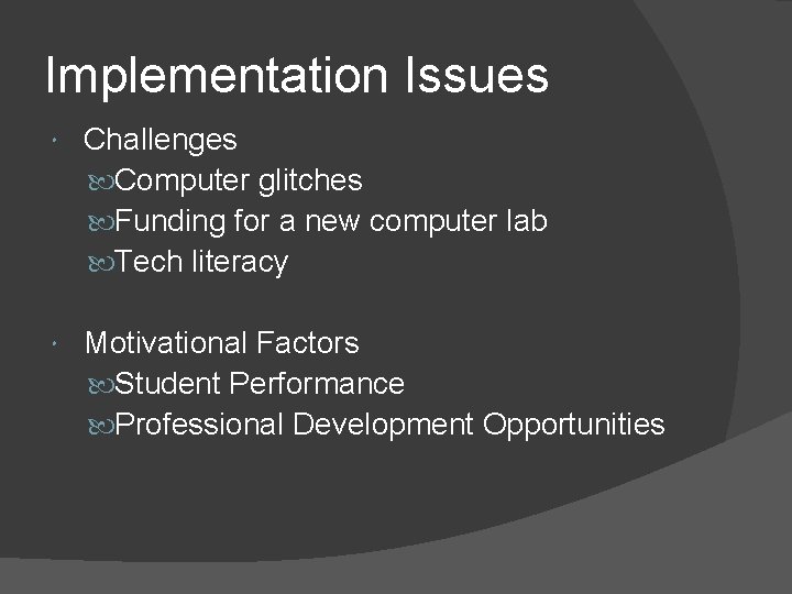 Implementation Issues Challenges Computer glitches Funding for a new computer lab Tech literacy Motivational