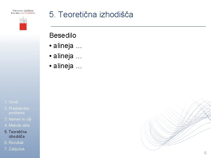 5. Teoretična izhodišča Besedilo • alineja … 1. Uvod 2. Predstavitev problema 3. Namen