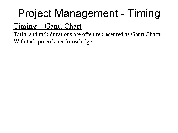 Project Management - Timing – Gantt Chart Tasks and task durations are often represented