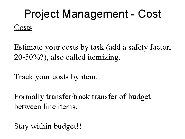 Project Management - Costs Estimate your costs by task (add a safety factor, 20