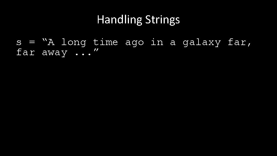 Handling Strings s = “A long time ago in a galaxy far, far away.