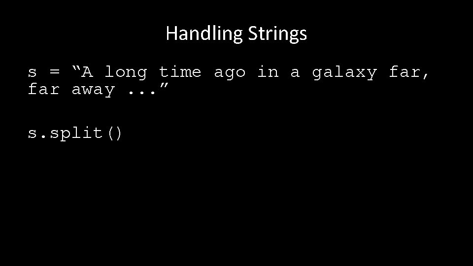 Handling Strings s = “A long time ago in a galaxy far, far away.