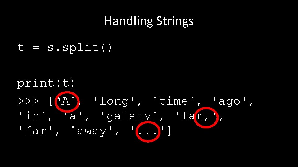 Handling Strings t = s. split() print(t) >>> [‘A', 'long', 'time', 'ago', 'in', 'a',