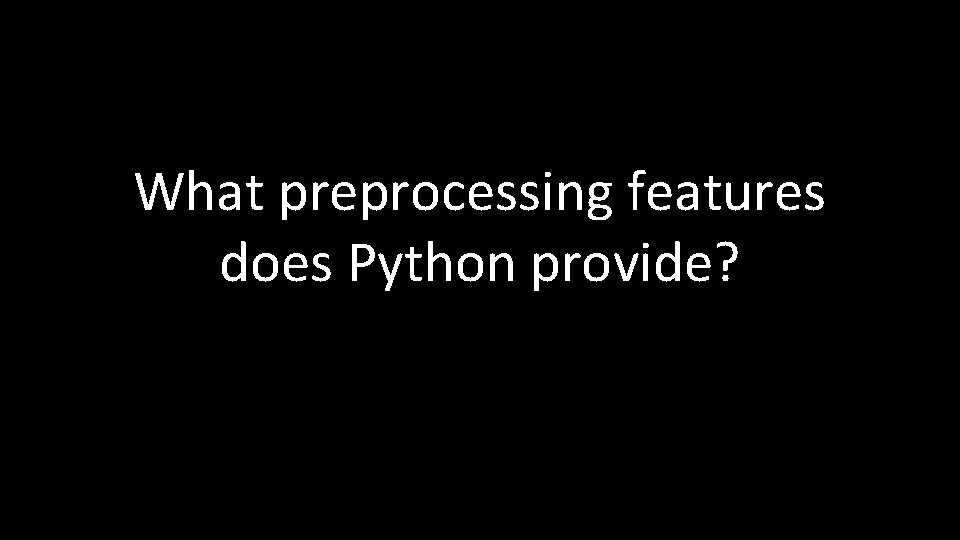 What preprocessing features does Python provide? 