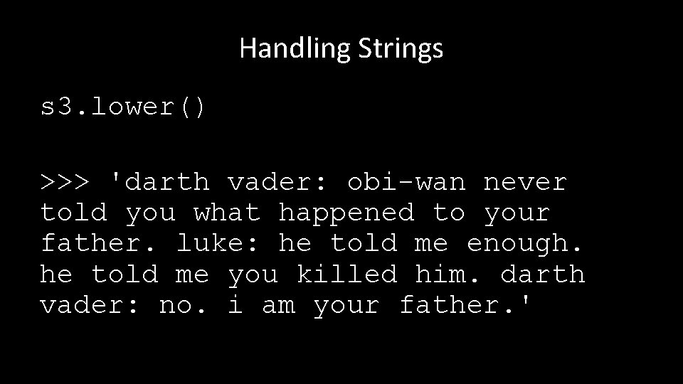 Handling Strings s 3. lower() >>> 'darth vader: obi-wan never told you what happened