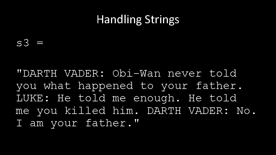 Handling Strings s 3 = "DARTH VADER: Obi-Wan never told you what happened to