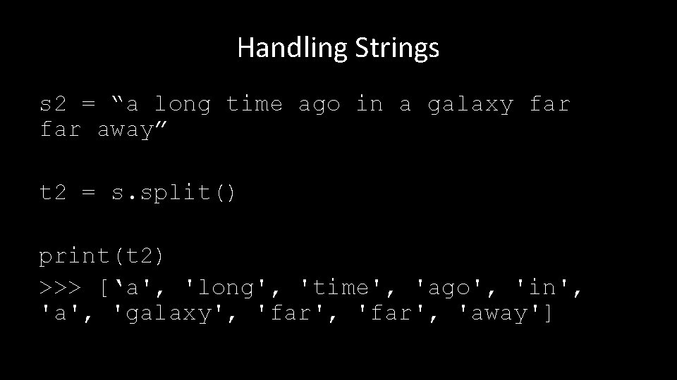 Handling Strings s 2 = “a long time ago in a galaxy far away”