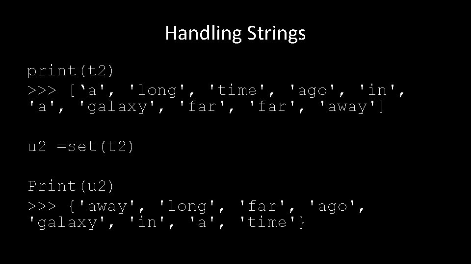 Handling Strings print(t 2) >>> [‘a', 'long', 'time', 'ago', 'in', 'a', 'galaxy', 'far', 'away']