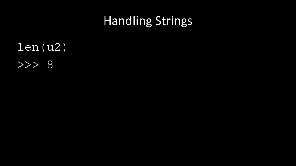 Handling Strings len(u 2) >>> 8 