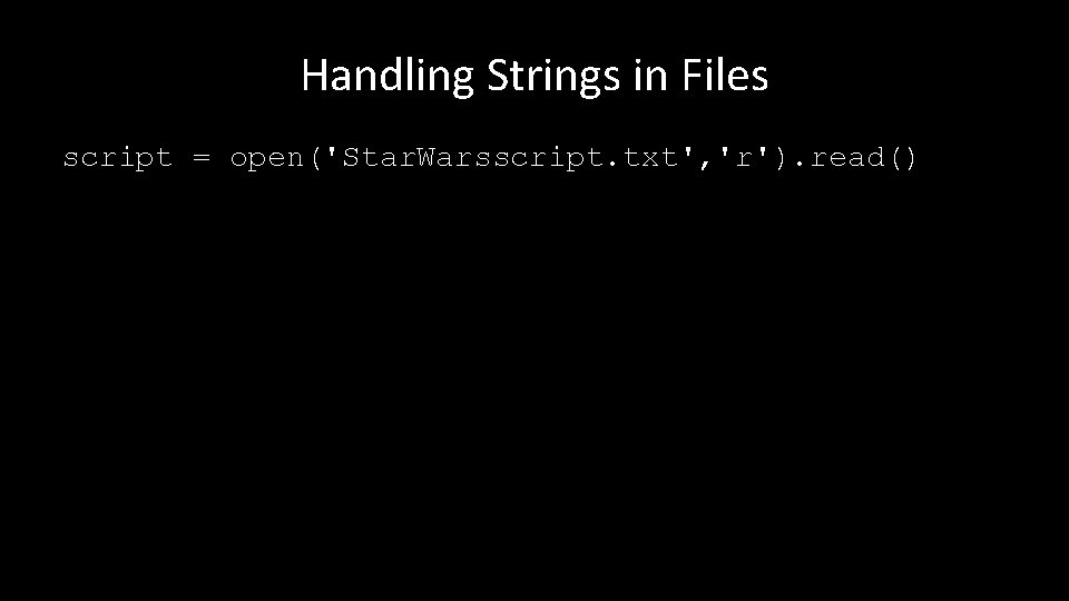 Handling Strings in Files script = open('Star. Warsscript. txt', 'r'). read() len(script) 326, 359