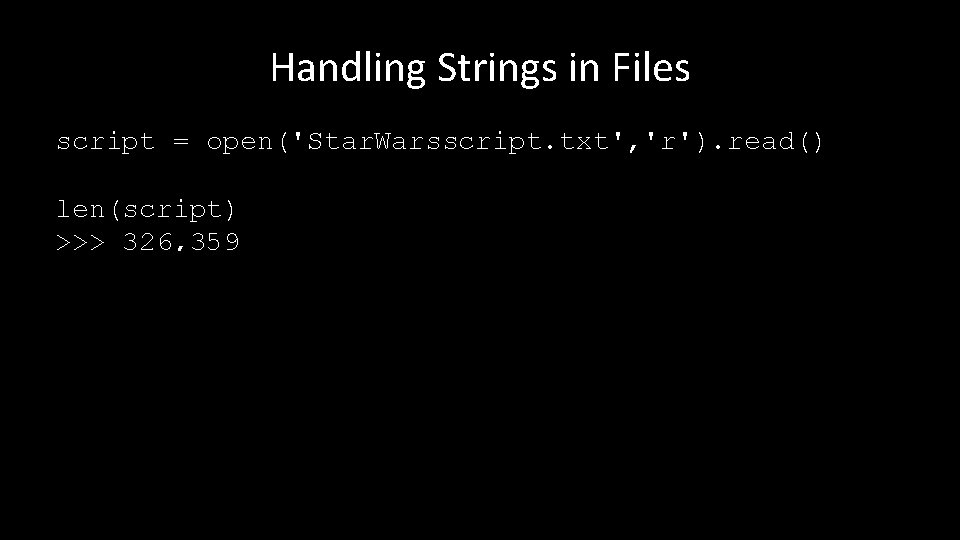 Handling Strings in Files script = open('Star. Warsscript. txt', 'r'). read() len(script) >>> 326,