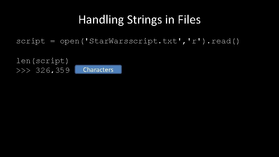 Handling Strings in Files script = open('Star. Warsscript. txt', 'r'). read() len(script) >>> 326,