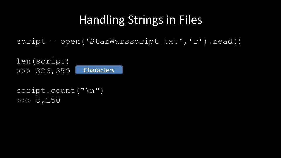 Handling Strings in Files script = open('Star. Warsscript. txt', 'r'). read() len(script) >>> 326,