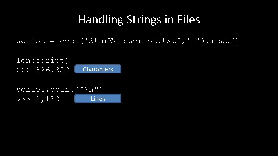 Handling Strings in Files script = open('Star. Warsscript. txt', 'r'). read() len(script) >>> 326,
