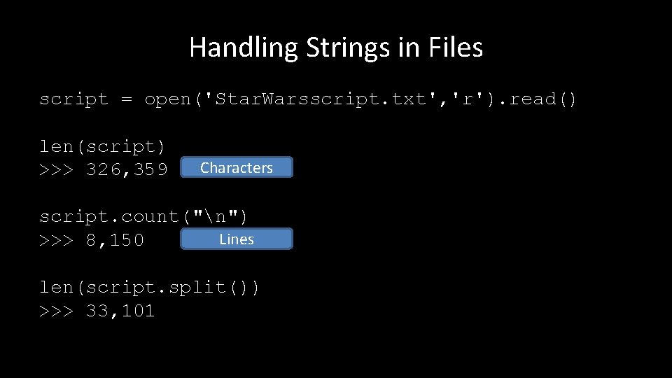 Handling Strings in Files script = open('Star. Warsscript. txt', 'r'). read() len(script) >>> 326,