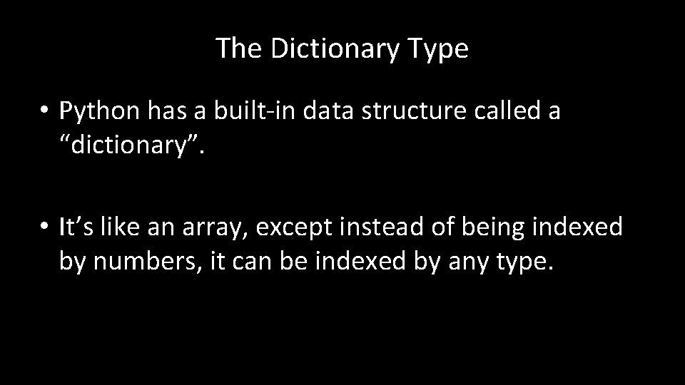 The Dictionary Type • Python has a built-in data structure called a “dictionary”. •