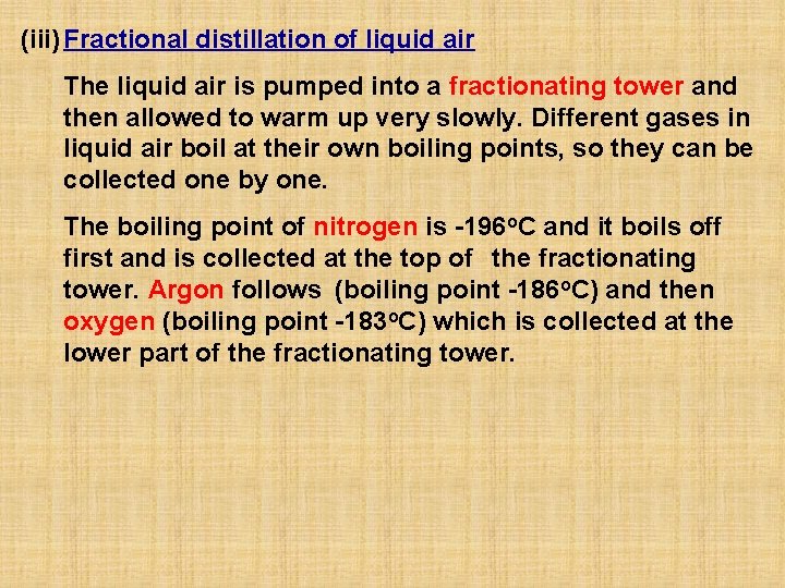 (iii) Fractional distillation of liquid air The liquid air is pumped into a fractionating