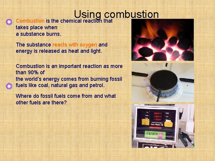 Using combustion Combustion is the chemical reaction that takes place when a substance burns.