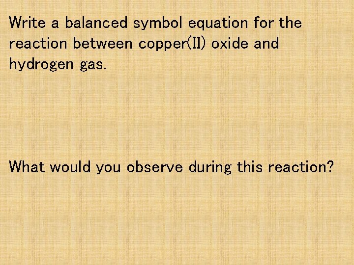 Write a balanced symbol equation for the reaction between copper(II) oxide and hydrogen gas.