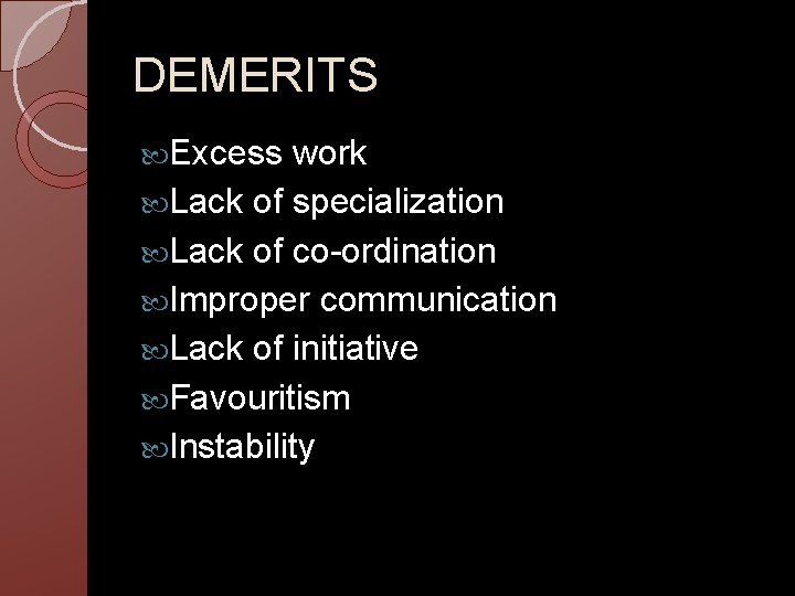 DEMERITS Excess work Lack of specialization Lack of co-ordination Improper communication Lack of initiative