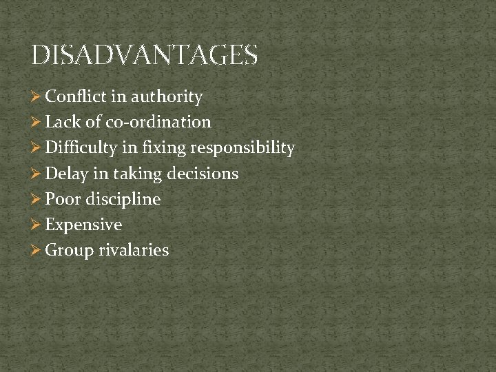 DISADVANTAGES Ø Conflict in authority Ø Lack of co-ordination Ø Difficulty in fixing responsibility