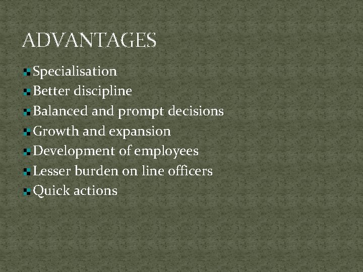 ADVANTAGES Specialisation Better discipline Balanced and prompt decisions Growth and expansion Development of employees