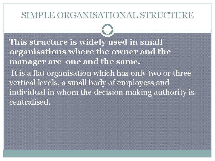 SIMPLE ORGANISATIONAL STRUCTURE This structure is widely used in small organisations where the owner