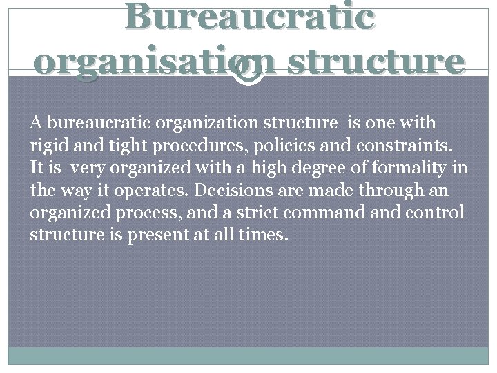 Bureaucratic organisation structure A bureaucratic organization structure is one with rigid and tight procedures,