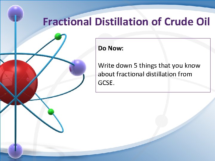 Fractional Distillation of Crude Oil Do Now: Write down 5 things that you know