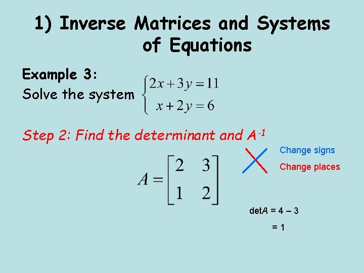 1) Inverse Matrices and Systems of Equations Example 3: Solve the system Step 2: