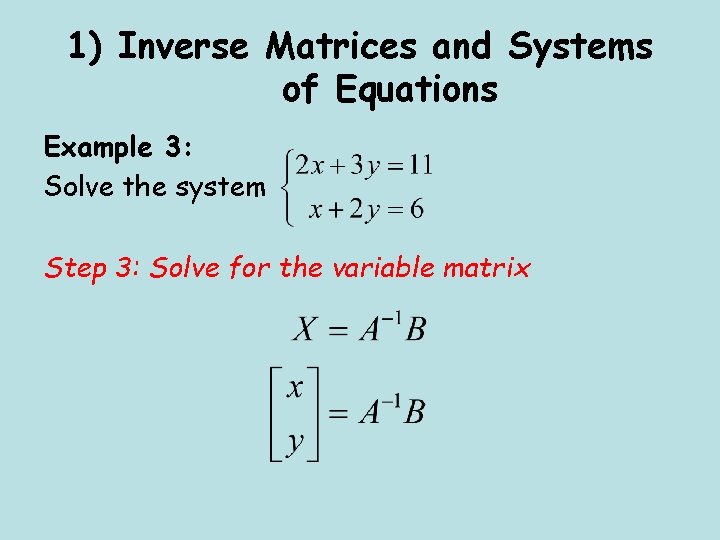 1) Inverse Matrices and Systems of Equations Example 3: Solve the system Step 3: