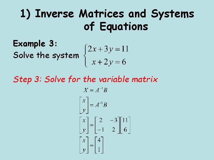 1) Inverse Matrices and Systems of Equations Example 3: Solve the system Step 3:
