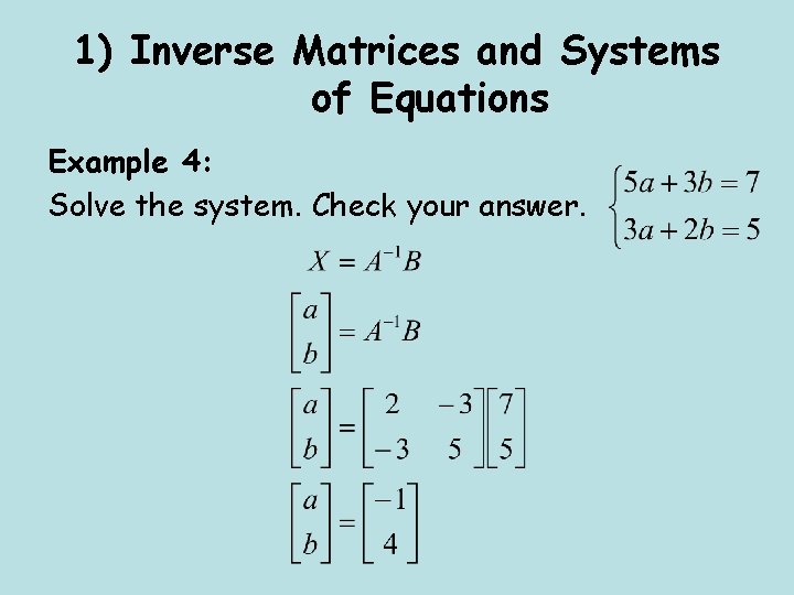 1) Inverse Matrices and Systems of Equations Example 4: Solve the system. Check your